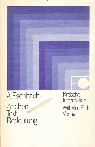 Eschbach, Achim: Zeichen, Text, Bedeutung. Bibliographie zu Theorie u. Praxis d. Semiotik. (Kritische Information ; 32). 