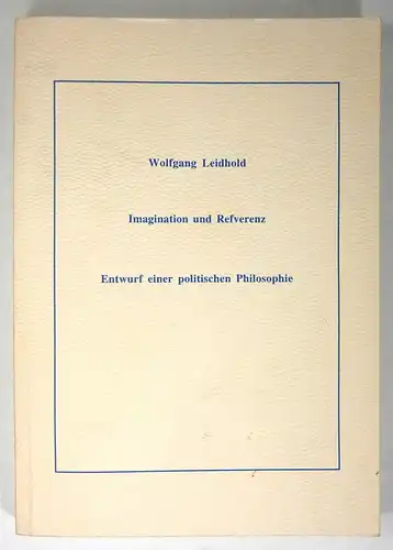 Leidhold, Wolfgang: Imagination und Refverenz. Entwurf einer politischen Philosophie. 