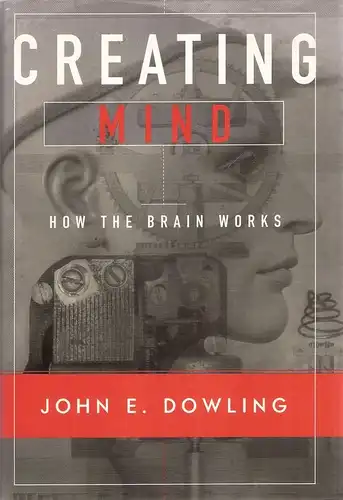 Dowling,  John E: Creating mind. How the brain works. 