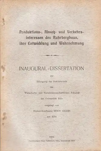 Adams, Erich: Produktions-, Absatz- und Verkehrsinteressen des Ruhrbergbaus, ihre Entwicklung und Wahrnehmung.  (Dissertation). 