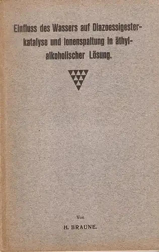 Braune, Hermann: Einfluss des Wassers auf Diazoessigesterkatalyse und Ionenspaltung in äthylalkoholischer Lösung. (Dissertation). 