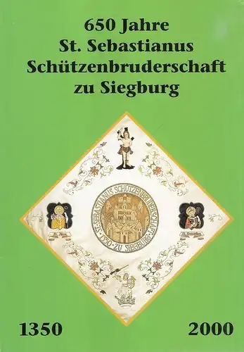 St. Sebastianus Schützenbruderschaft 1350 zu Siegburg (Hrsg.): 650 Jahre St. Sebastianus Schützenbruderschaft zu Siegburg, 1350 - 2000. (Festschrift anläßlich der 650-Jahr-Feier). 