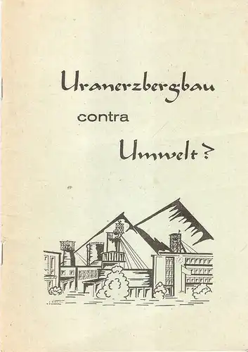 (Autorenkollektiv): Uranerzbergbau contra Umwelt? Erläuterungen, Angaben und Antworten auf Fragen zur Entwicklung und zum Stand des Umweltschutzes im Wirkungsbereich des Uranerzbergbaues der DDR. 