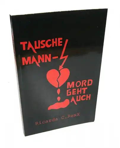 RexX, Ricarda C: Tausche Mann - Mord geht auch. Kurzgeschichten, Kurzkrimis, (Krimi-) Gedichte. 
