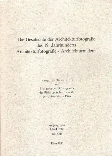 Grefe, Uta: Die Geschichte der Architekturfotografie des 19. Jahrhunderts. Architekturfotografie - Architekturmalerei. (Dissertation). 