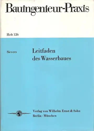 Sievers, Friedrich: Leitfaden des Wasserbaues. (Bauingenieurpraxis ; H. 126). 