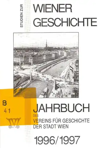Verein für Geschichte der Stadt Wien (Hrsg.): Studien zur Wiener Geschichte. Jahrbuch des Vereins für Geschichte der Stadt Wien : JbVGStW 52/53 (1996/1997). 