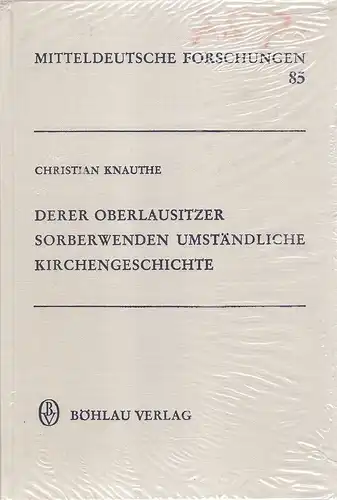 Knauthe, Christian: Derer Oberlausitzer Sorberwenden umständliche Kirchengeschichte. (Mitteldeutsche Forschungen ; Bd. 85). 