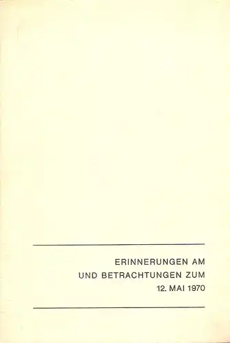 (Mommsen, Ernst Wolf): Erinnerungen am und Betrachtungen zum 12. Mai 1970. (Privatdr.). 