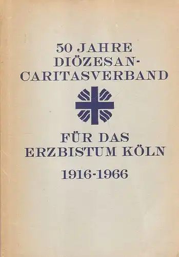 Lakemeier, Elisabeth: 50 Jahre Diözesan-Caritasverband, 1916 - 1966. (Caritas-Nachrichten für das Erzbistum Köln ; Sonderdruck 1967, 9/10). 