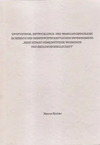Richter, Marcus: Entstehungs-, Entwicklungs- und Wandlungsprobleme im Bereich des gemeinwirtschaftlichen Unternehmens "Neue Heimat gemeinnützige Wohnungs- und Siedlungsgesellschaft". (Dissertation). 