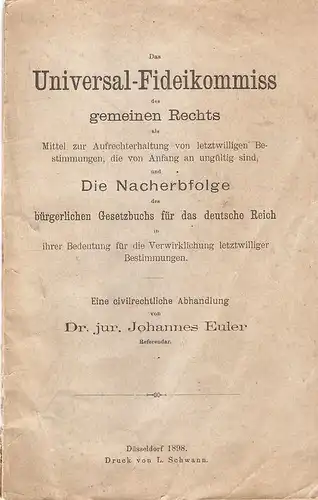 Euler, Johannes: Das Universal-Fideikommiss des gemeinen Rechts als Mittel zur Aufrechterhaltung von letztwilligen Bestimmungen, die von Anfang an ungültig sind, und die Nacherbfolge des bürgerlichen...