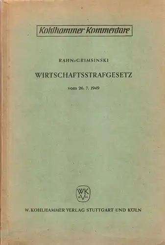 Rahn, Dietrich / Grimsinski, Günther: Wirtschaftsstrafgesetz vom 26.7.1949 mit den wichtigsten Nebengesetzen / Verordnungen u. Anordnungen erl. von Dietrich Rahn und Günther Grimsinski. (Kohlhammer Kommentare). 