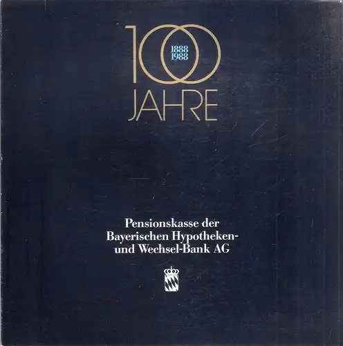 Bayerische Hypotheken- und Wechsel-Bank. Pensionskasse (Hrsg.): 100 Jahre Pensionskasse der Bayerischen Hypotheken- und Wechsel-Bank AG München, 1888 - 1988. 