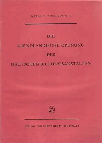 Weinstock, Heinrich: Die abendländische Ordnung der deutschen Bildungsanstalten. 