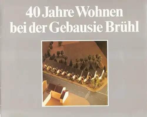 Gemeinnützige Bau- und Siedlungsgesellschaft (Brühl, Köln) (Hrsg.) / Schumacher, O. (Text): 40 [Vierzig] Jahre Wohnen bei der Gebausie Brühl. 