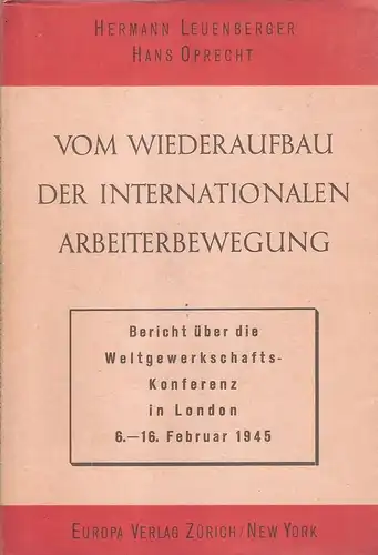 Leuenberger, Hermann / Oprecht, Hans: Vom Wiederaufbau der internationalen Arbeiterbewegung. Die Weltgewerkschaftskonferenz in London, 6. - 16. Februar 1945. 