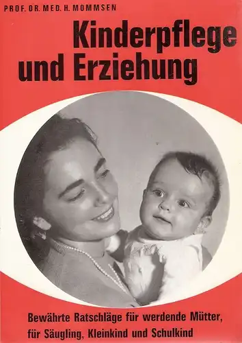 Mommsen, Helmut: Kinderpflege und Erziehung. Bewährte Ratschläge f. werdende Mütter, für Säugling, Kleinkind u. Schulkind. 