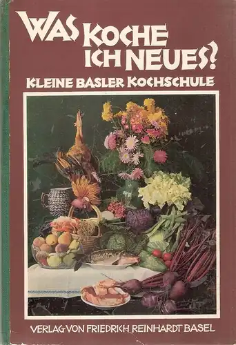 Faesch-Kussmaul, Lydia / Roth-Schneider, Wilhelmine: Was koche ich Neues? Kleine Basler Kochschule. 