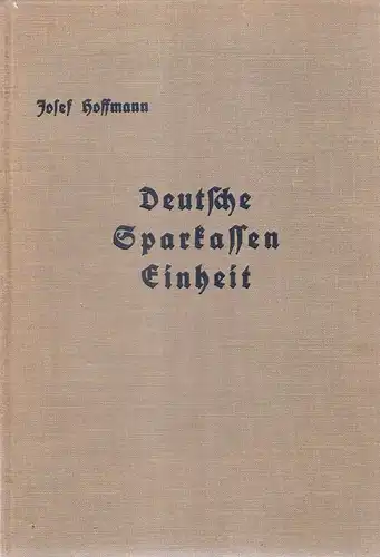 Hoffmann, Josef: Deutsche Sparkasseneinheit. Geschichte, Aufbau, Leistgn d. zentralen Sparkassenverbandes ; (Denkschr., verf. im Auftr. d. Dt. Sparkassen- u. Giroverbandes). 