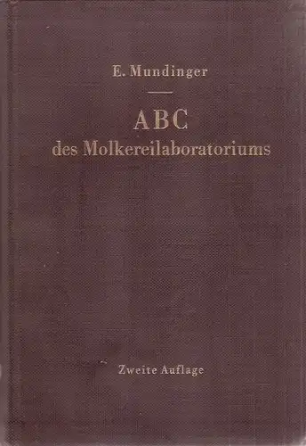 Mundinger, Eugen: ABC des Molkereilaboratoriums. Anleitung zur Durchführung d. gebräuchlichsten Untersuchungsverfahren f. Milch u. Milcherzeugnisse.