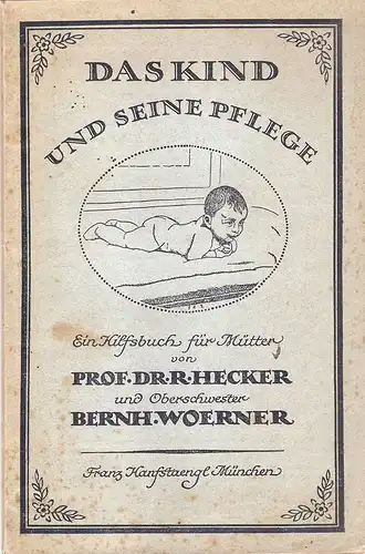 Hecker, Rudolf / Woerner, Bernhardine: Das Kind und seine Pflege. Ein Hilfsbuch f. Mütter. 