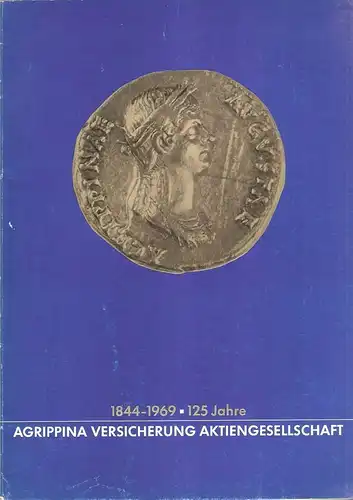 Agrippina-Versicherung Aktiengesellschaft (Hrsg.): 125 Jahre Agrippina Versicherung Aktiengesellschaft : 1844 - 1969. 