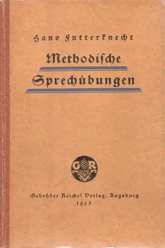 Futterknecht, Hans: Methodische Sprech- und Vortragsübungen für Berufsredner und Sänger. Mit anatomischen u. lautphysiol. Vorbemerkungen von Jos. Bachauer. 