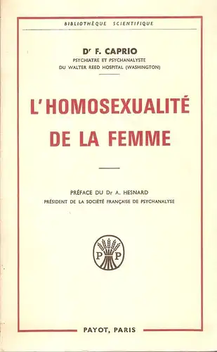 Caprio, Frank Samuel: L'homosexualite de la femme. Psychogenese, psychopathologie, psychanalyse, clinique, thérapeutique : etude scientifique du comportement lesbien, a l'usage des educateurs, des psychologues, des medecins et des juristes. 