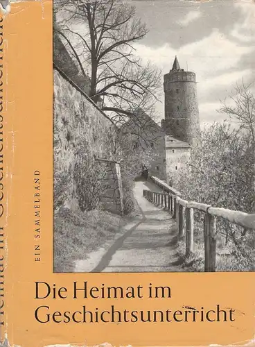 (Ohne Autor): Die Heimat im Geschichtsunterricht ; Materialien zur Verwirklichg d. heimatkundl. Prinzips im Geschichtsunterricht. 
