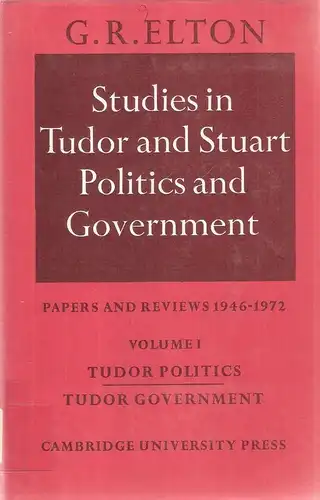 Elton, Geoffrey Rudolph: Studies in Tudor and Stuart politics and government : papers and reviews ; 1946 - 1972; 1. Tudor politics. Tudor government. 