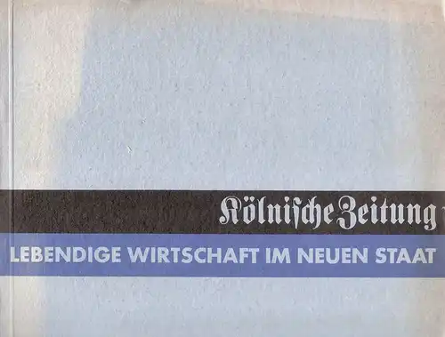Kölnische Zeitung (Hrsg.): Aufgaben und Bedeutung der Unternehmerinitiative. Lebendige Wirtschaft im neuen Staat. (Sonderausgabe). 
