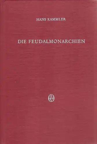 Kammler, Hans: Die Feudalmonarchien. Polit. u. wirtschaftl.-soziale Faktoren ihrer Entwicklung u. Funktionsweise. 
