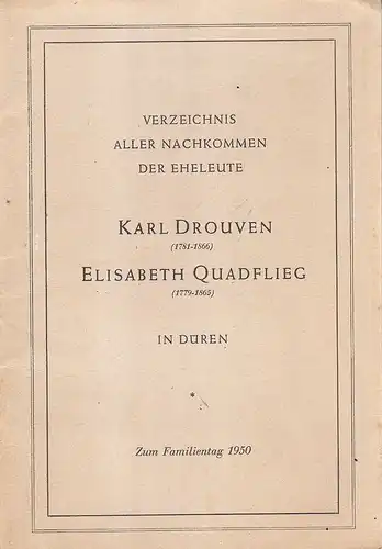 Dechamps, Gustav (Zusammenst.): Verzeichnis aller Nachkommen der Eheleute Karl Drouven (1781 - 1866), Elisabeth Quadflieg (1779 - 1865) in Düren : Zum Familientag 1950. 