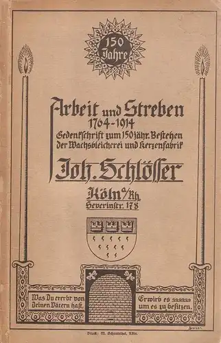 Schlösser, Johann: 150 Jahre Arbeit und Streben : 1764-1914 ; Gedenkschrift zum 150jähr.-Bestehen d. Wachsbleicherei u. Kerzenfabrik Joh. Schlösser, Köln a. Rh. 