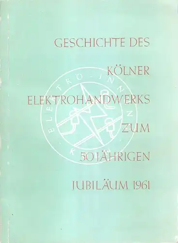 Klersch, Joseph (Bearb.) / Elektro-Innung Köln (Hrsg.): Geschichte des Kölner Elektrohandwerks. Zum 50 jährigen Jubiläum 1961. 