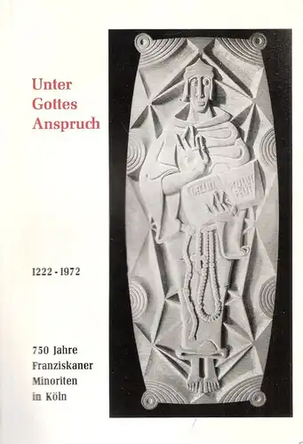 Sehi, Meinrad / Kölnische Franziskanerprovinz von den Heiligen drei Königen (Hrsg.): Unter Gottes Anspruch. 750 Jahre Franziskaner-Minoriten in Köln (1222 - 1972). 