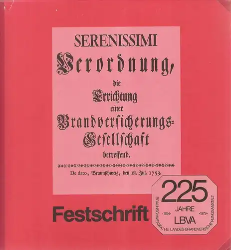 Mersmann, Heinrich / Glinski, Kurt von: Serenissimi Verordnung, die Errichtung einer Brandversicherungs-Gesellschaft betreffend : de dato, Braunschweig, d. 18. Jul. 1753 ; Festschrift 225 Jahre LBVA, Braunschweig. Landes-Brandversicherungsanstalt. 