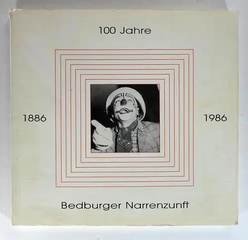 Schopen, Ernst: 100 Jahre Bedburger Narrenzunft. 1886-1986 BNZ. Zusammengestellt nach Protokollen, Unterlagen und Interviews. Ein Beitrag zur Bedburger Fastnacht. 