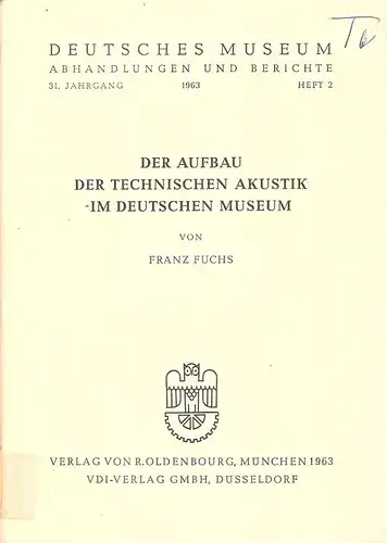 Fuchs, Franz: Der Aufbau der technischen Akustik im Deutschen Museum. (Abhandlungen und Berichte ; Jg. 31. 1963, H. 2). 