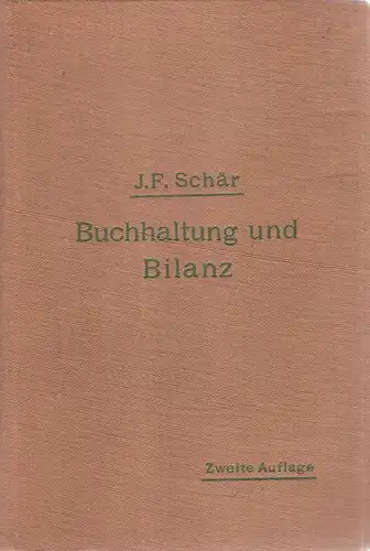 Schär, Johann Friedrich: Buchhaltung und Bilanz auf wirtschaftl., rechtl. u. math. Grundlage f. Juristen, Ingenieure, Kaufleute und Studierende der Privatwirtschaftslehre. 