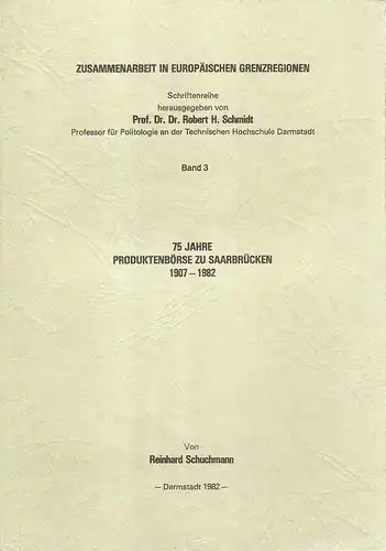 Schuchmann, Reinhard / Produktenbörse (Saarbrücken) (Hrsg.): 75 [Fünfundsiebzig] Jahre Produktenbörse zu Saarbrücken : 1907 - 1982. (Zusammenarbeit in europäischen Grenzregionen ; Bd. 3). 