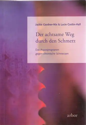 Gardner-Nix, Jackie / Costin-Hall, Lucie: Der achtsame Weg durch den Schmerz. Das Praxisprogramm gegen chronische Schmerzen. 
