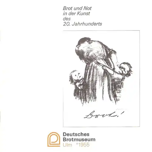 Reinhardt, Brigitte / Deutsches Brotmuseum, Ulm: Brot und Not in der Kunst des 20. Jahrhunderts. 