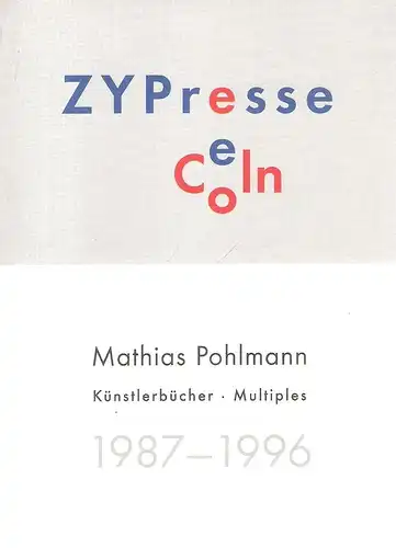 Pohlmann, Mathias: ZYPresse Coeln : Mathias Pohlmann, Künstlerbücher - Multiples ; 1987 - 1996. 