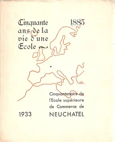 Breuil, Pierre / Huguenin, Henri: Cinquantenaire de l'Ecole superieure de commerce de Neuchatel, 1883-1933 : cinquante ans de la vie d'une ecole. 