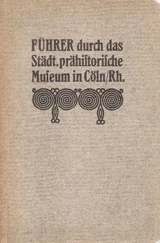 Rademacher, C: Führer durch das Städtische Prähistorische Museum im Bayenturm zu Cöln. 