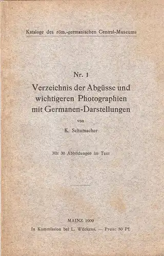 Schumacher, Karl: Verzeichnis der Abgüsse und wichtigeren Photographien mit Germanen-Darstellungen. (Kataloge des römisch-germanischen Central-Museums ; 1). 