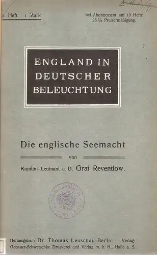 Reventlow, Ernst zu: Die englische Seemacht. (England in deutscher Beleuchtung ; 5). 