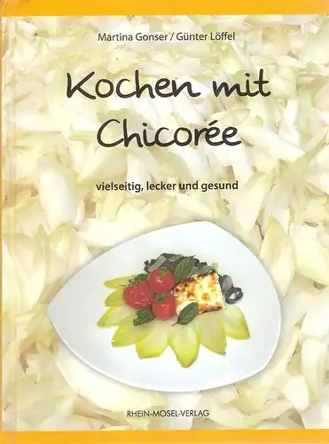 Gonser, Martina / Löffel, Günter: Kochen mit Chicoree. Vielseitig, lecker und gesund. 